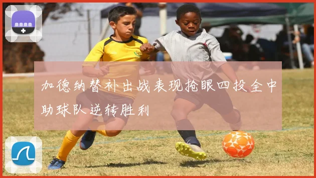 加德纳替补出战表现抢眼四投全中助球队逆转胜利